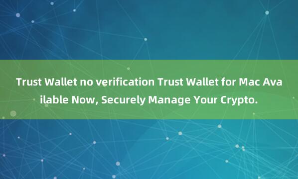 Trust Wallet no verification Trust Wallet for Mac Available Now, Securely Manage Your Crypto.