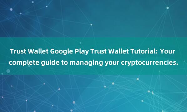 Trust Wallet Google Play Trust Wallet Tutorial: Your complete guide to managing your cryptocurrencies.